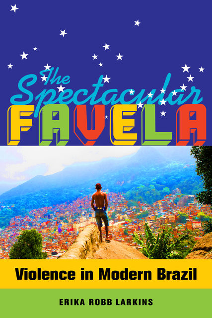 The Spectacular Favela, Erika Mary Robb Larkins