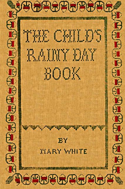 The Child's Rainy Day Book, Mary White