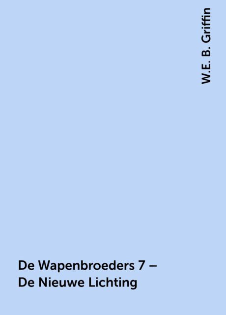 De Wapenbroeders 7 – De Nieuwe Lichting, W.E. B. Griffin