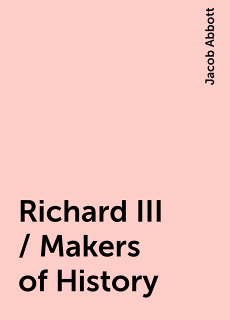 Richard III / Makers of History, Jacob Abbott