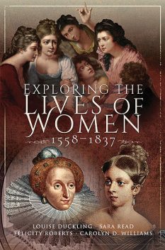 Exploring the Lives of Women, 1558–1837, Sara Read, Carolyn Williams, Louise Duckling, Roberts Felicity Author