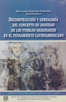 Deconstrucción y genealogía del concepto de dignidad de los pueblos originarios en el pensamiento latinoamericano, Ana Luisa Guerrero Guerrero