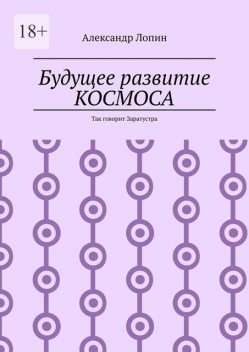 Будущее развитие КОСМОСА. Так говорит Заратустра, Александр Лопин
