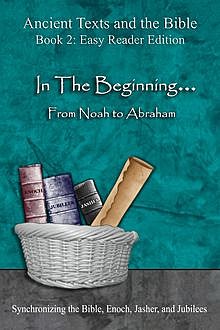 Ancient Texts and the Bible: In The Beginning… From Noah to Abraham, Ahava Lilburn