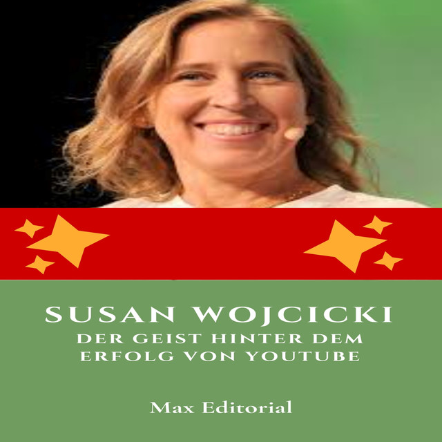 Susan Wojcicki: Der Geist hinter dem Erfolg von YouTube, Max Editorial