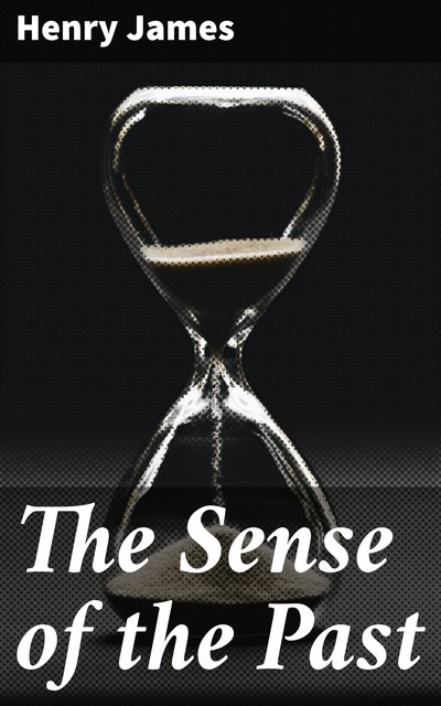 The Sense of the Past by Henry James (Illustrated), 