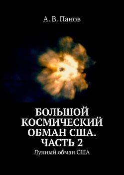 Большой космический обман США. Часть 2. Лунный обман США, А.В. Панов