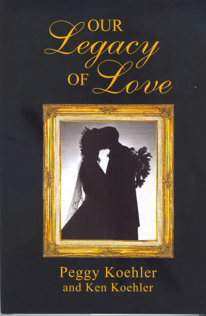 Our Legacy of Love, Ken Koehler, Peggy Koehler