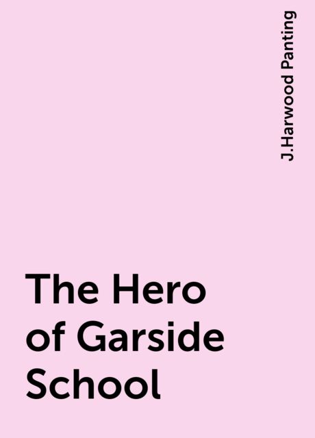 The Hero of Garside School, J.Harwood Panting