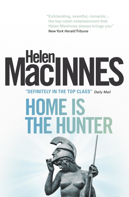 Home is the Hunter: A Comedy in Two Acts, Helen MacInnes