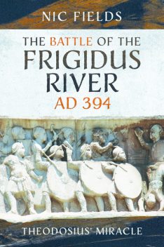 The Battle of the Frigidus River, AD 394, Nic Fields