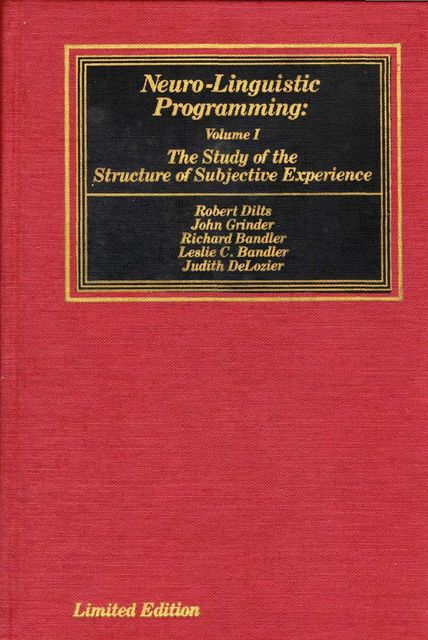 Neuro–Linguistic Programming: Volume I. The Study of the Structure of Subjective Experience, John Grinder, Richard Bandler, Judith DeLozier, Leslie Cameron-Bandler, Robert Dilts