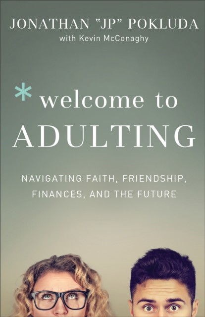 Welcome to Adulting: Navigating Faith, Friendship, Finances, and the Future, Kevin Mcconaghy, Jonathan Pokluda