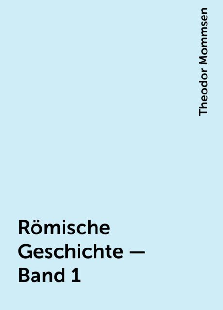 Römische Geschichte — Band 1, Theodor Mommsen
