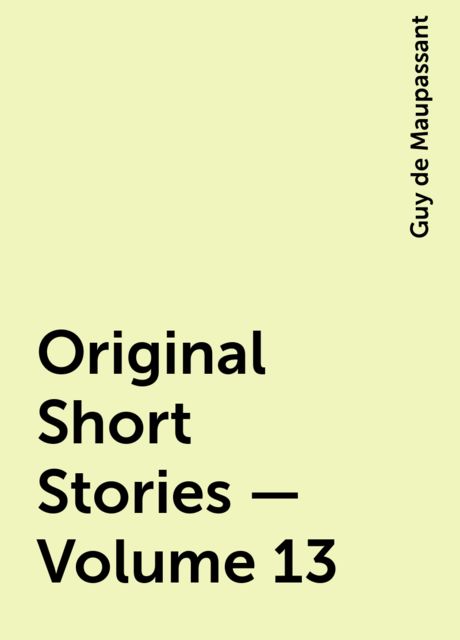 Original Short Stories — Volume 13, Guy de Maupassant