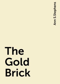 The Gold Brick, Ann S.Stephens