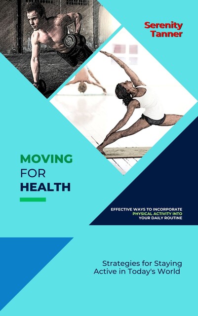Moving for Health-Effective Ways to Incorporate Physical Activity into Your Daily Routine, Serenity Tanner