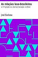 As relações luso-brasileiras a immigração e a «desnacionalização» do Brasil, José Barbosa
