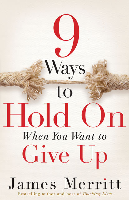 9 Ways to Hold On When You Want to Give Up, James Merritt