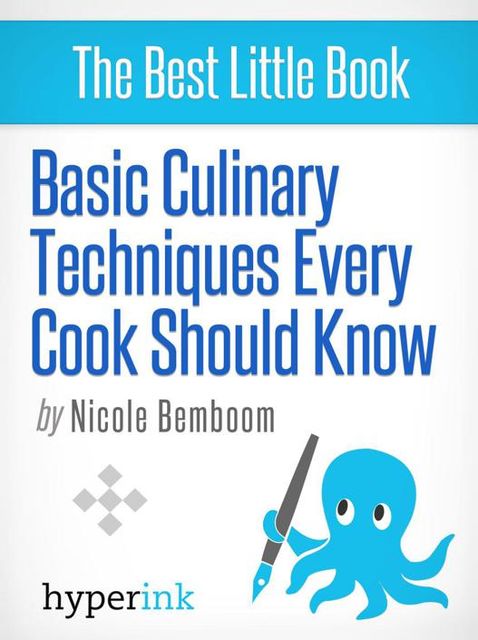 Basic Culinary Techniques Every Cook Should Know (Tips for Cooking like a Pro Chef), Nicole Bemboom