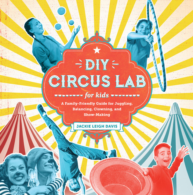 DIY Circus Lab for Kids, Jackie Leigh Davis