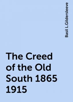 The Creed of the Old South 1865-1915, Basil L.Gildersleeve