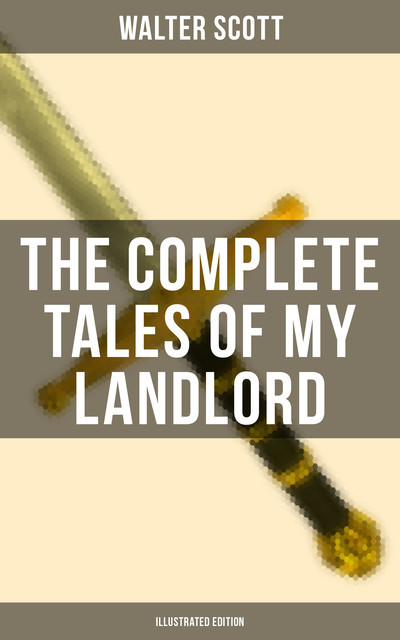 The Complete Tales of My Landlord (Illustrated Edition), Walter Scott