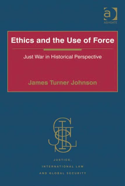 Ethics and the Use of Force, James Johnson