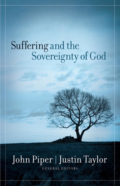 Suffering and the Sovereignty of God, J.R., John Piper, David Powlison, Joni Eareckson Tada, Justin Taylor, Carl F. Ellis, Mark Talbot, Dustin Shramek, Stephen F. Saint