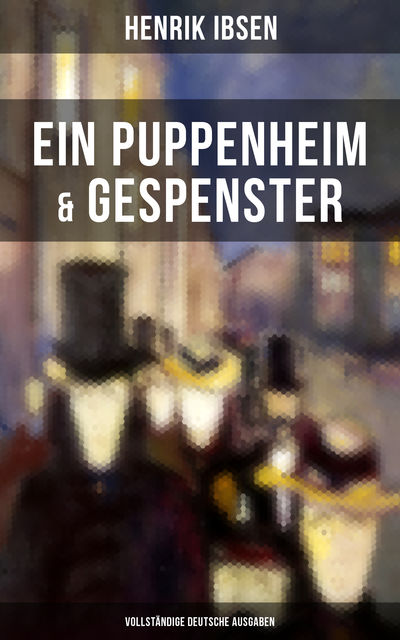 Henrik Ibsen: Ein Puppenheim & Gespenster (Vollständige deutsche Ausgaben), Henrik Ibsen