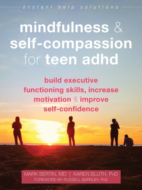 Mindfulness and Self-Compassion for Teen ADHD, Mark Bertin