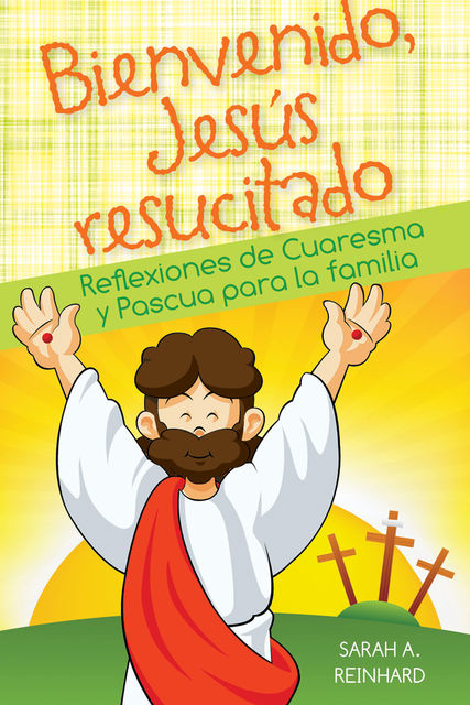 Bienvenido Jesús resucitado, Sarah A.Reinhard