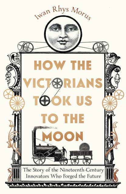 How the Victorians Took Us to the Moon, Iwan Rhys Morus