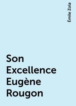 Son Excellence Eugène Rougon, Émile Zola