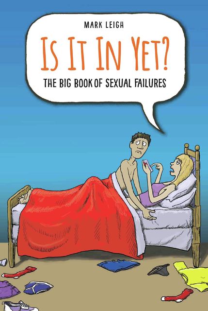 Is It In Yet? The Big Book of Sexual Failures, Mark Leigh
