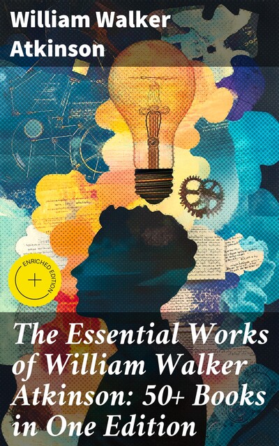 The Essential Works of William Walker Atkinson: 50+ Books in One Edition, William Walker Atkinson