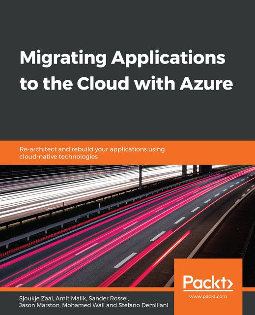 Migrating Applications to the Cloud with Azure, Amit Malik, Stefano Demiliani, Sjoukje Zaal, Mohamed Wali, Sander Rossel, Jason Marston