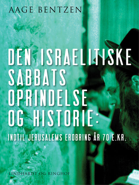 Den israelitiske Sabbats Oprindelse og Historie indtil Jerusalems Erobring år 70 e. Kr, Aage Bentzen