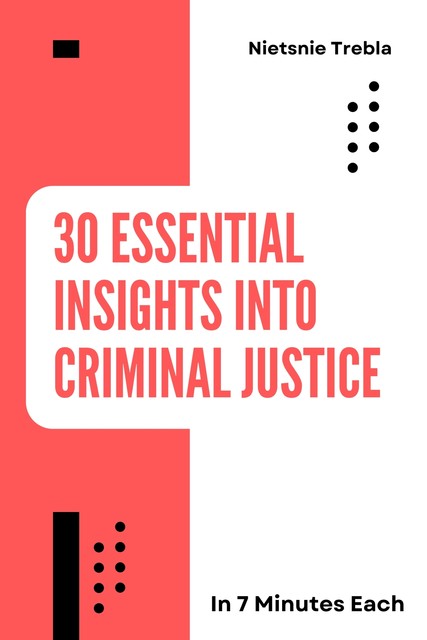 30 Essential Insights into Criminal Justice in 7 Minutes Each, Nietsnie Trebla