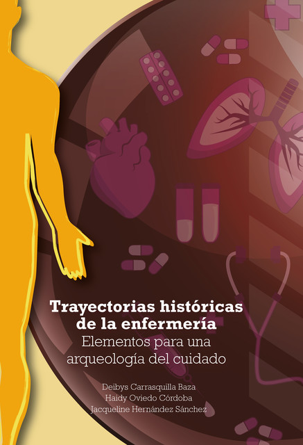 Trayectorias históricas de la enfermería, Deibys Carrasquilla Baza, Haidy Oviedo Córdoba, Jacqueline Hernández Sánchez