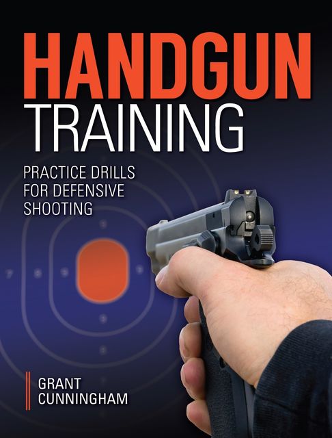 Handgun Training – Practice Drills For Defensive Shooting, Grant Cunningham