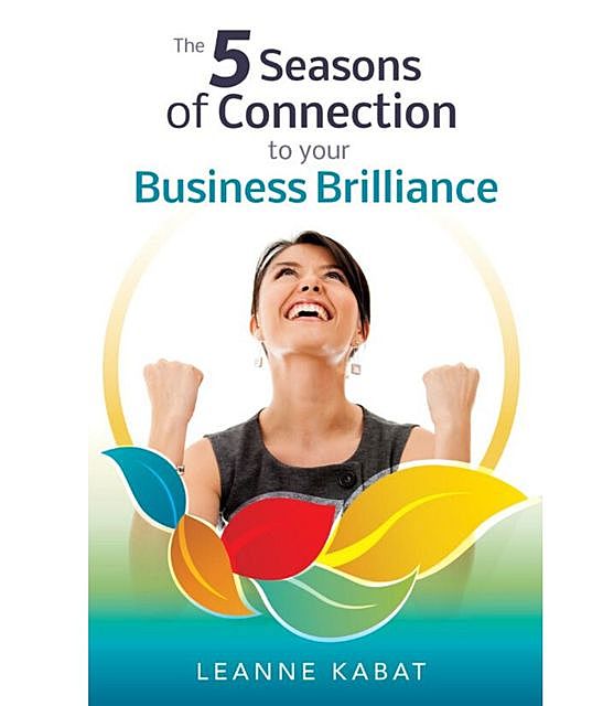 The 5 Seasons of Connection to Your Business Brilliance, Leanne Kabat