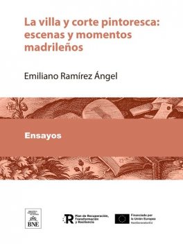 La villa y corte pintoresca : escenas y momentos madrileños, Emiliano Ramírez Ángel