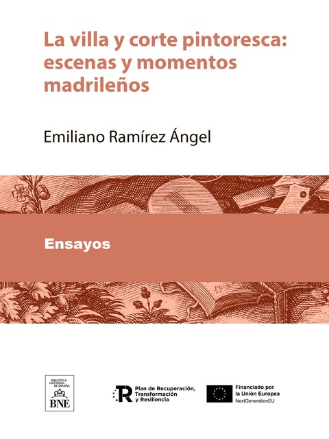 La villa y corte pintoresca : escenas y momentos madrileños, Emiliano Ramírez Ángel