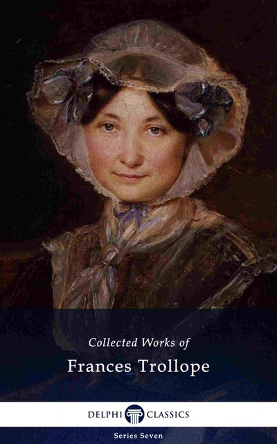 Delphi Collected Works of Frances Trollope (Illustrated), Frances Trollope