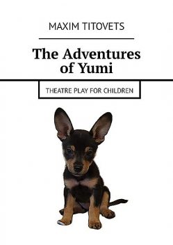 The Adventures of Yumi. Theatre play for children, Maxim Titovets