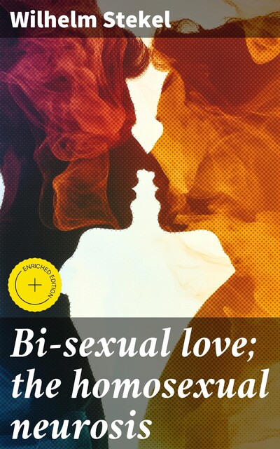 Bi-sexual love; the homosexual neurosis, Wilhelm Stekel