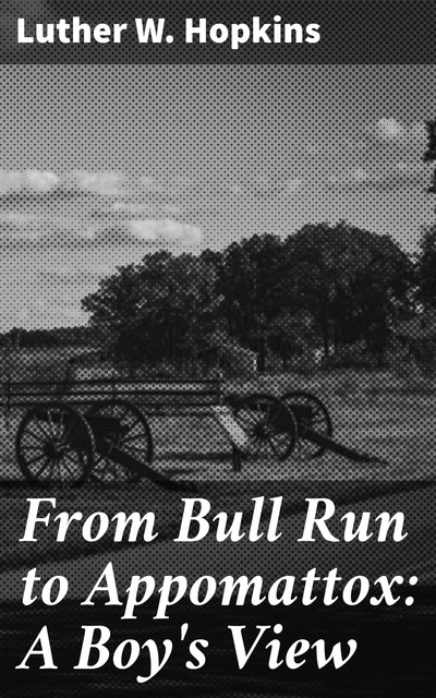 From Bull Run to Appomattox: A Boy’s View, Luther W.Hopkins