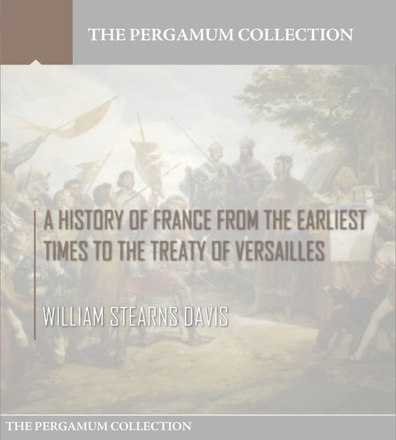 A History of France from the Earliest Times to the Treaty of Versailles, William Stearns Davis
