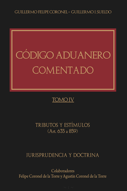 Código Aduanero comentado. Tomo IV, Guillermo Coronel, Guillermo J. Sueldo